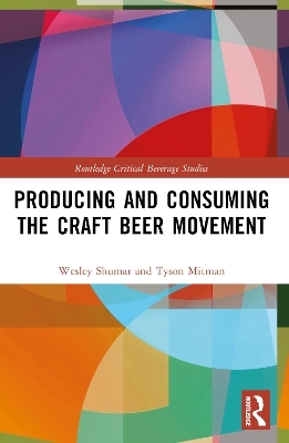 Producing and Consuming the Craft Beer Movement - Wesley Shumar, Tyson Mitman