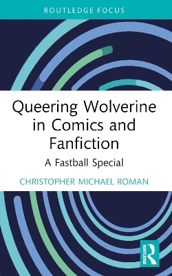 Queering Wolverine in Comics and Fanfiction - Christopher Michael Roman