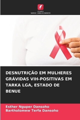 Desnutrição Em Mulheres Grávidas Vih-Positivas Em Tarka Lga, Estado de Benue - Esther Nguper Dansoho, Bartholomew Terfa Dansoho