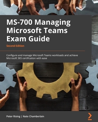 MS-700 Managing Microsoft Teams Exam Guide - Peter Rising, Nate Chamberlain