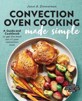 Convection Oven Cooking Made Simple - Janet A. Zimmerman