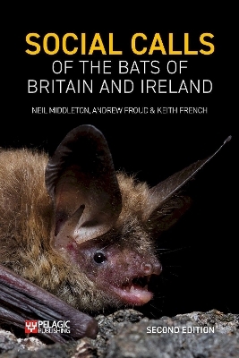 Social Calls of the Bats of Britain and Ireland - Neil Middleton, Andrew Froud, Keith French