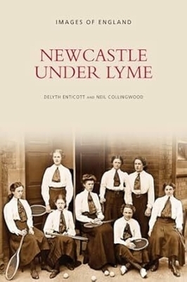 Newcastle-under-Lyme: Images of England - Delyth Enticott, Neil Collingwood