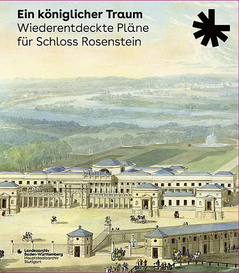 Ein königlicher Traum. Wiederentdeckte Pläne für Schloss Rosenstein - 