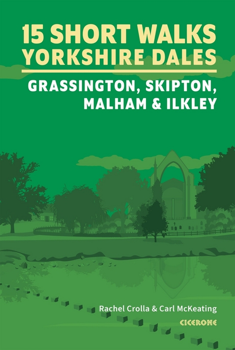 15 Short Walks in the Yorkshire Dales - Grassington, Skipton, Malham and Ilkley - Rachel Crolla, Carl McKeating