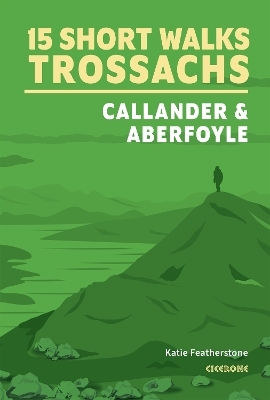 15 Short Walks in the Trossachs âÂ Callander and Aberfoyle - Katie Featherstone