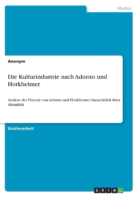 Die Kulturindustrie nach Adorno und Horkheimer -  Anonymous