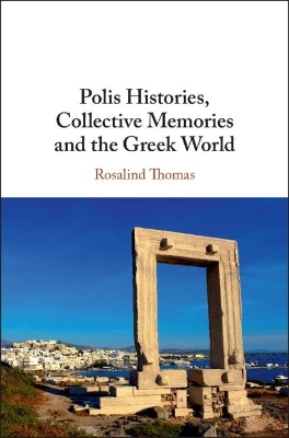 Polis Histories, Collective Memories and the Greek World - Rosalind Thomas