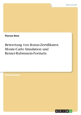 Bewertung von Bonus-Zertifikaten. Monte-Carlo Simulation und Reiner-Rubinstein-Formeln - Florian Betz