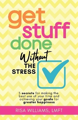 Get Stuff Done Without the Stress - Risa Williams