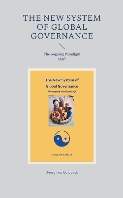 The New System of Global Governance - Georg von Goldbach