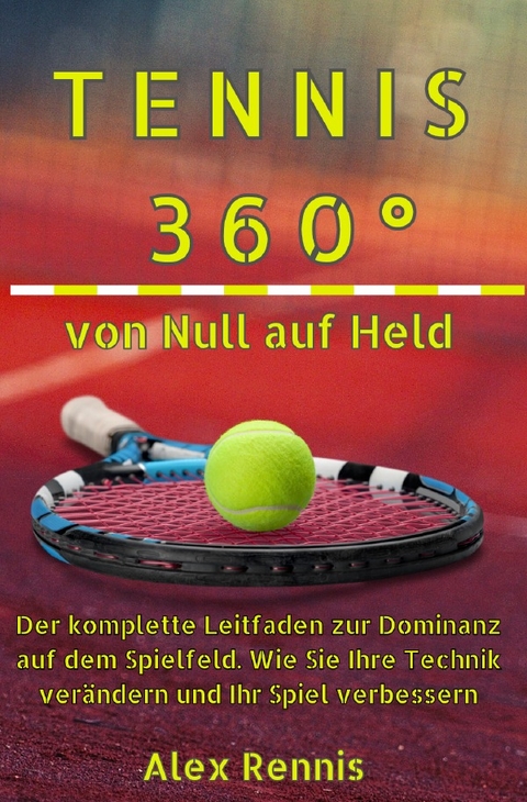 Tennis 360° Von Null auf Held - Alex Rennis