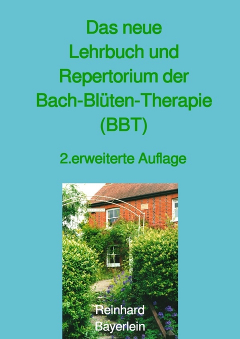 Das neue Lehrbuch und Repertorium der Bach-Blüten-Therapie (BBT) - Reinhard Bayerlein