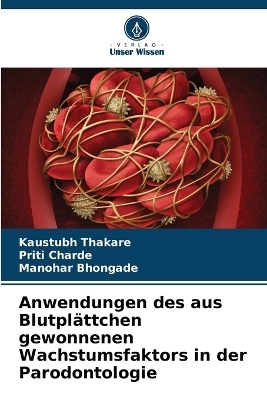 Anwendungen des aus Blutplättchen gewonnenen Wachstumsfaktors in der Parodontologie - Kaustubh Thakare, Priti Charde, Manohar Bhongade