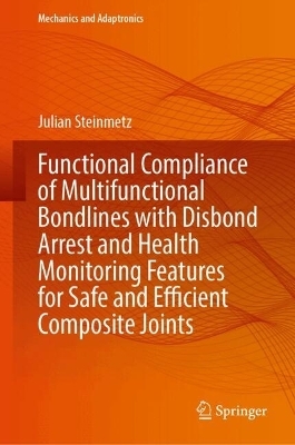 Functional Compliance of Multifunctional Bondlines with Disbond Arrest and Health Monitoring Features for Safe and Efficient Composite Joints - Julian Steinmetz