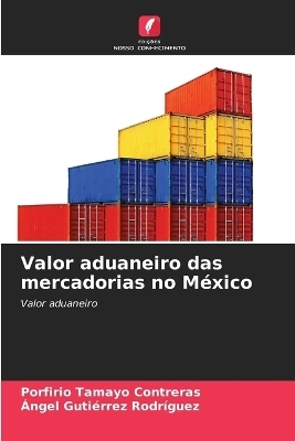 Valor aduaneiro das mercadorias no México - Porfirio Tamayo Contreras, Ángel Gutiérrez Rodríguez