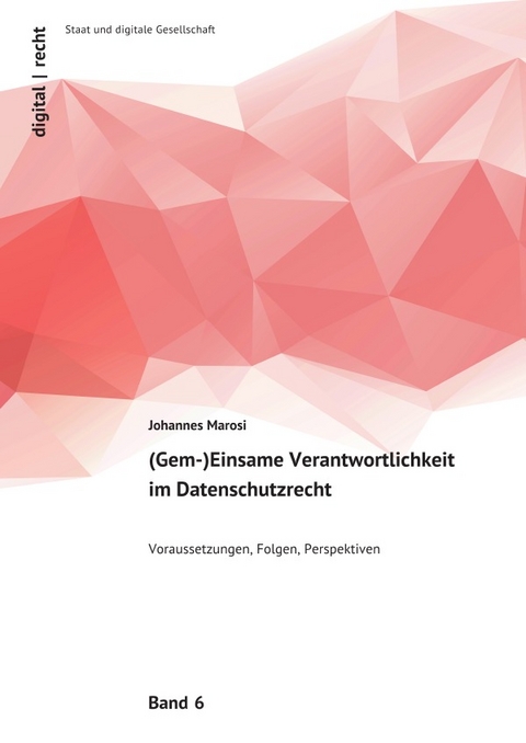 digital | recht - Staat und digitale Gesellschaft / (Gem-)Einsame Verantwortlichkeit im Datenschutzrecht - Johannes Marosi