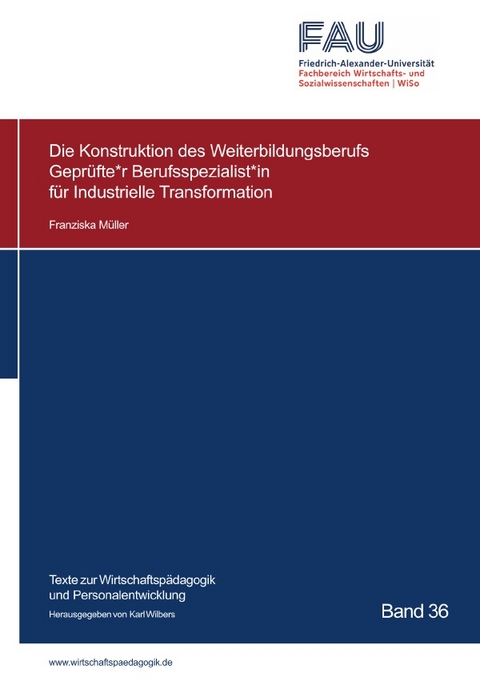 Texte zur Wirtschaftspädagogik und Personalentwicklung / Die Konstruktion des Weiterbildungsberufs Geprüfte*r Berufsspezialist*in für Industrielle Transformation - Franziska Müller