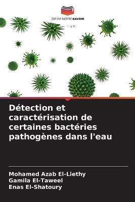 Détection et caractérisation de certaines bactéries pathogènes dans l'eau - Mohamed Azab El-Liethy, Gamila El-Taweel, Enas El-Shatoury