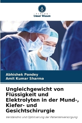 Ungleichgewicht von Flüssigkeit und Elektrolyten in der Mund-, Kiefer- und Gesichtschirurgie - Abhishek Pandey, Amit Kumar Sharma