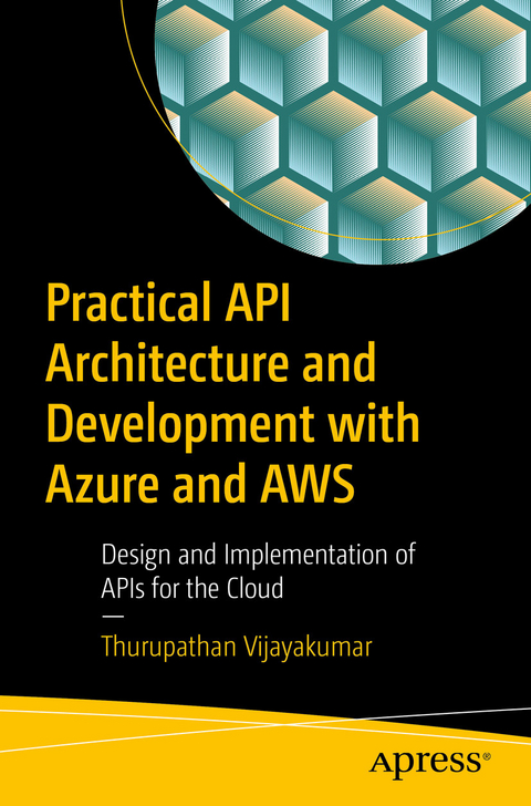 Practical API Architecture and Development with Azure and AWS - Thurupathan Vijayakumar