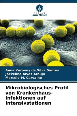 Mikrobiologisches Profil von Krankenhaus-Infektionen auf Intensivstationen - Anna Karoeny da Silva Santos, Jackeline Alves Araujo, Marcelo M Carvalho