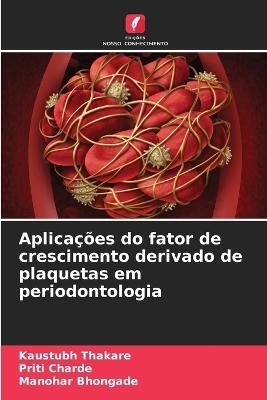 Aplicações do fator de crescimento derivado de plaquetas em periodontologia - Kaustubh Thakare, Priti Charde, Manohar Bhongade