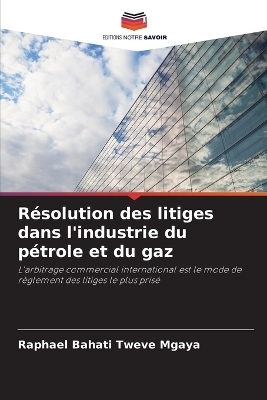 Résolution des litiges dans l'industrie du pétrole et du gaz - Raphael Bahati Tweve Mgaya