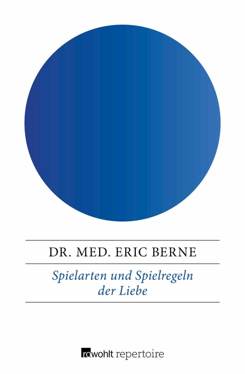 Spielarten und Spielregeln der Liebe -  Dr. med. Eric Berne