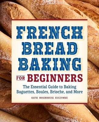 French Bread Baking for Beginners - Katie Rosenhouse Kuczynski