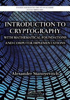 Introduction to Cryptography with Mathematical Foundations and Computer Implementations - Alexander Stanoyevitch