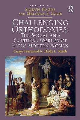 Challenging Orthodoxies: The Social and Cultural Worlds of Early Modern Women - Melinda S. Zook