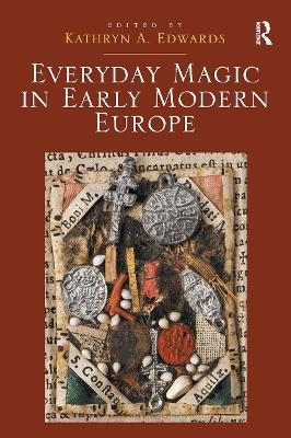 Everyday Magic in Early Modern Europe - Kathryn A. Edwards