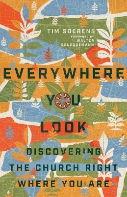 Everywhere You Look – Discovering the Church Right Where You Are - Tim Soerens, Walter Brueggemann