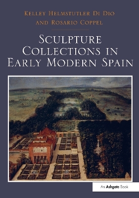 Sculpture Collections in Early Modern Spain - Kelley Helmstutler di Dio, Rosario Coppel