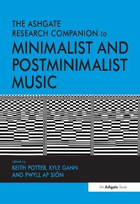 The Ashgate Research Companion to Minimalist and Postminimalist Music - Keith Potter, Kyle Gann