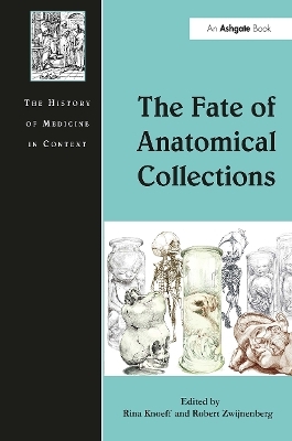 The Fate of Anatomical Collections - Rina Knoeff, Robert Zwijnenberg