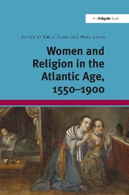 Women and Religion in the Atlantic Age, 1550-1900 - Emily Clark