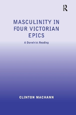 Masculinity in Four Victorian Epics - Clinton Machann