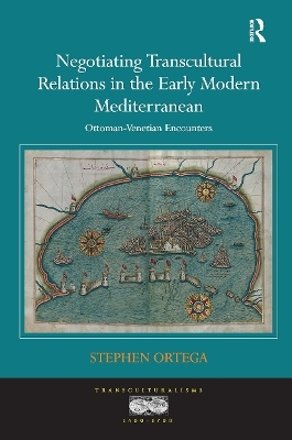 Negotiating Transcultural Relations in the Early Modern Mediterranean - Stephen Ortega