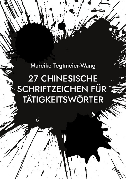 27 chinesische Schriftzeichen für Tätigkeitswörter - Mareike Tegtmeier-Wang