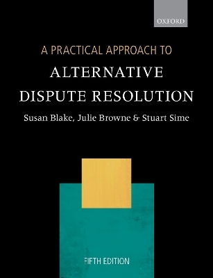 A Practical Approach to Alternative Dispute Resolution - Professor Susan Blake, Associate Professor Julie Browne, Professor Stuart Sime