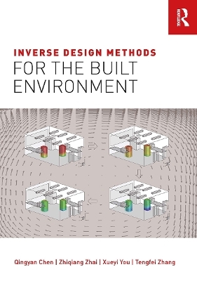 Inverse Design Methods for the Built Environment - Qingyan Chen, Zhiqiang Zhai, Xueyi You, Tengfei Zhang