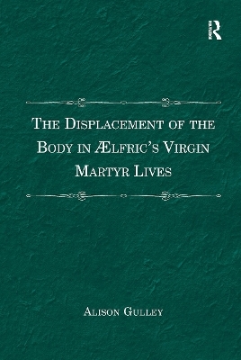 The Displacement of the Body in Ælfric's Virgin Martyr Lives - Alison Gulley