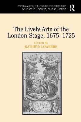 The Lively Arts of the London Stage, 1675�1725 - 