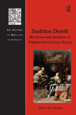 Sudden Death: Medicine and Religion in Eighteenth-Century Rome - Maria Pia Donato