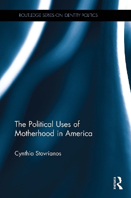 The Political Uses of Motherhood in America - Cynthia Stavrianos