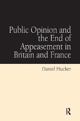 Public Opinion and the End of Appeasement in Britain and France - Daniel Hucker