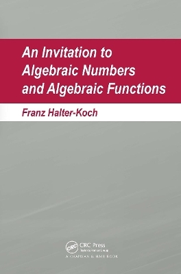 An Invitation To Algebraic Numbers And Algebraic Functions - Franz Halter-Koch