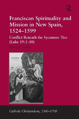 Franciscan Spirituality and Mission in New Spain, 1524-1599 - Steven E. Turley